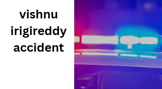 vishnu irigireddy accident vishnu irigireddy accident
